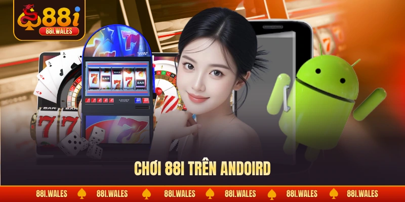 Chơi 88I Trên Android - Giải Pháp Tiện Lợi & An Toàn 1 Chơi 88I trên Android
