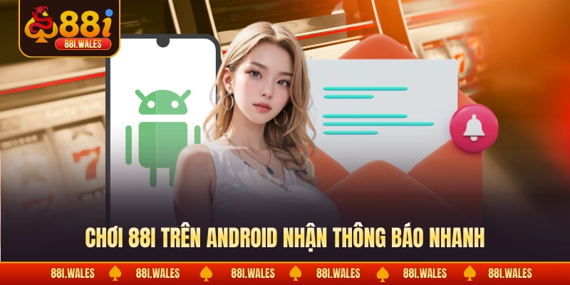 Chơi 88I Trên Android - Giải Pháp Tiện Lợi & An Toàn 3 Chơi 88I trên Android nhận thông báo nhanh