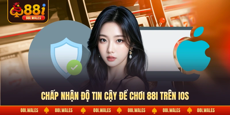 Chơi 88I Trên IOS: Lợi Ích Mang Lại & Cách Cài Đặt App 3 Chấp nhận độ tin cậy để chơi 88I trên IOS