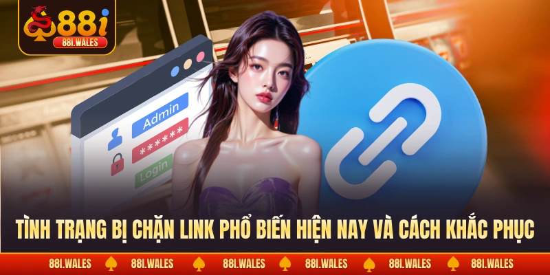 Đăng Nhập 88I 3 Tình trạng bị chặn link phổ biến hiện nay và cách khắc phục