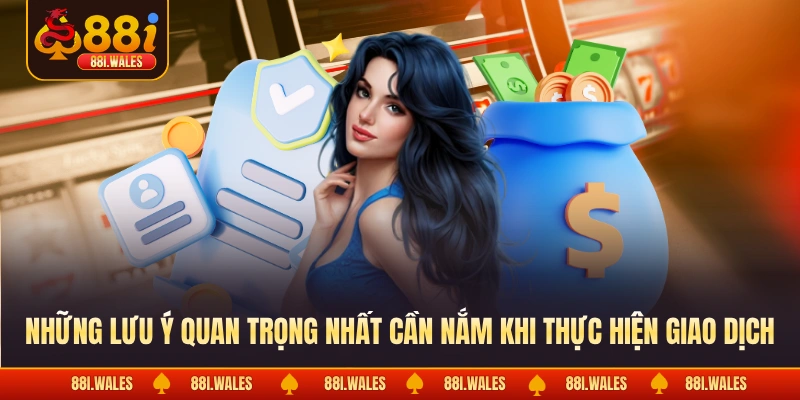 Nạp Tiền 88I 4 Những lưu ý quan trọng nhất cần nắm khi thực hiện giao dịch