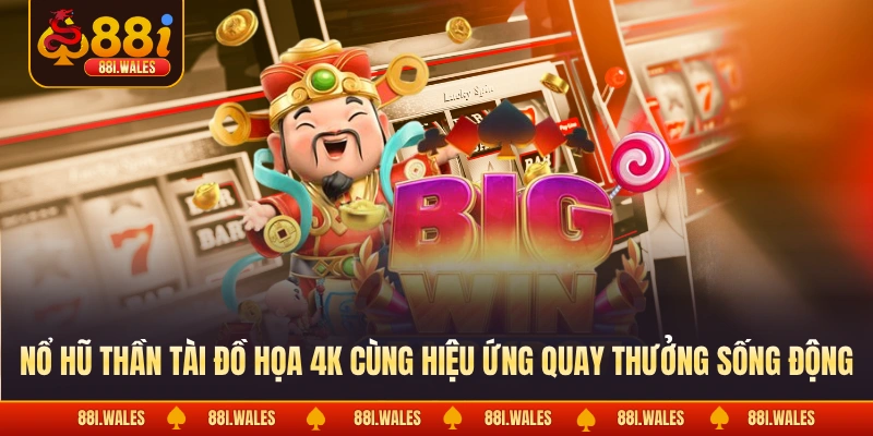 Nổ hũ thần tài đồ họa 4K cùng hiệu ứng quay thưởng sống động 