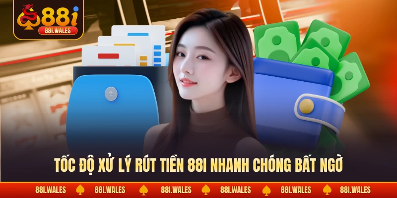 Rút Tiền 88I 3 Tốc độ xử lý rút tiền 88I nhanh chóng bất ngờ