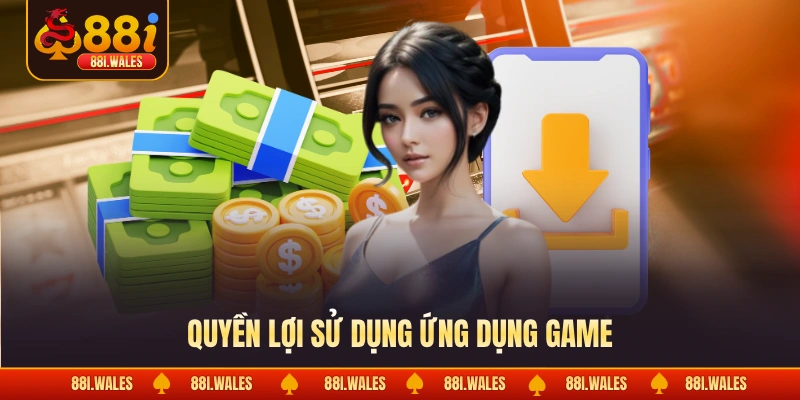 Tải App 88I 3 Quyền lợi sử dụng ứng dụng game